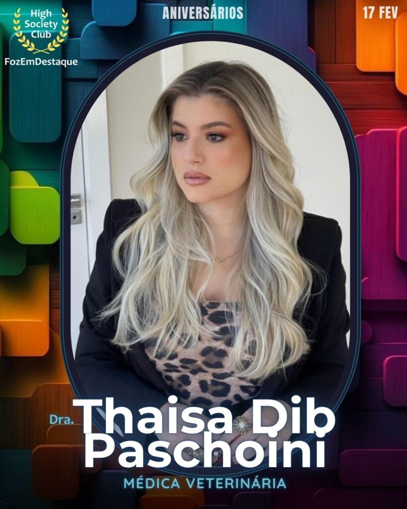 Dra. Thaisa Dib Paschoini
Médica Veterinária 
Aniversários HighSocietyClub FozEmDestaque 17/02/2026 