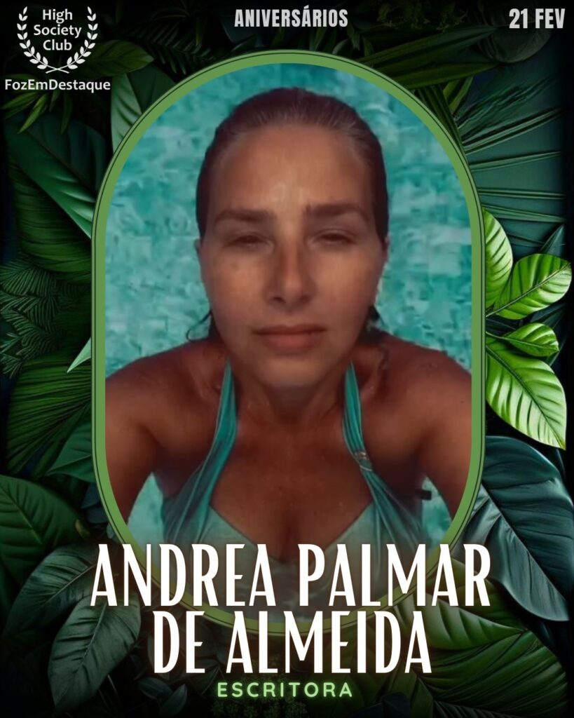 Andrea Palmar de Almeida
Escritora
 Aniversários HighSocietyClub FozEmDestaque 21/02/2026