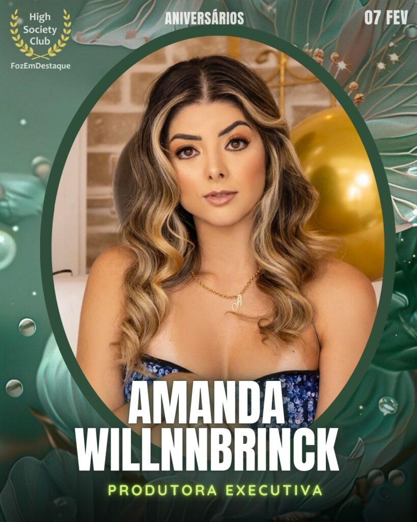 Amanda Willnnbrink
Produtora Executiva 
Aniversários HighSocietyClub FozEmDestaque 07/02/2026 