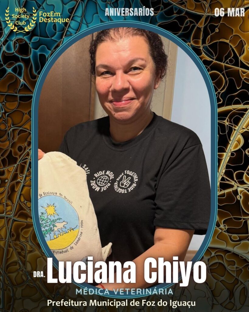 (Dra.) Luciana Chiyo 
Médica Veterinária
Prefeitura Municipal de Foz do Iguaçu
Aniversários HighSocietyClub FozEmDestaque 06/03/2026
