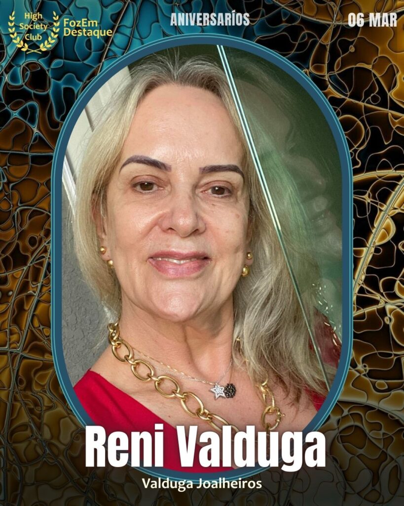 Reni Valduga
Valduga Joalheiros
Aniversários HighSocietyClub FozEmDestaque 06/03/2026