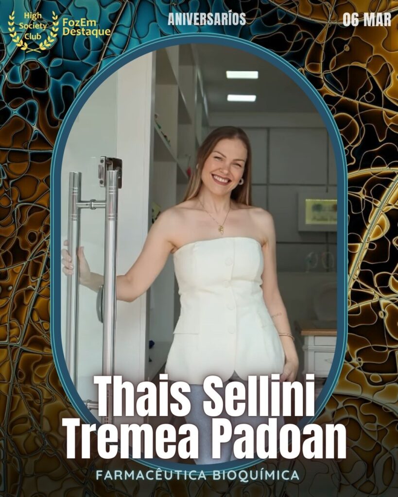 Thais Sellini Tremea Padoan
Farmacêutica Bioquímica 
Aniversários HighSocietyClub FozEmDestaque 06/03/2026