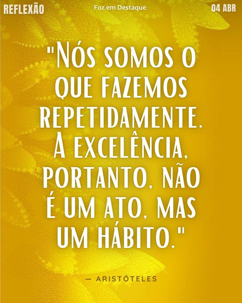 "Nós somos o que fazemos repetidamente. A excelência, portanto, não é um ato, mas um hábito."  — Aristóteles
Reflexão Diária Foz em Destaque
[Reflexão Aristóteles 2026
